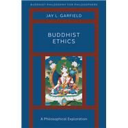 Buddhist Ethics A Philosophical Exploration by Garfield, Jay L., 9780190907631