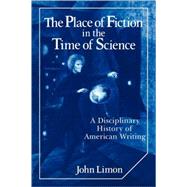 The Place of Fiction in the Time of Science: A Disciplinary History of American Writing by John Limon, 9780521107631