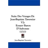 Suite des Voyages de Jean-Baptiste Tavernier V2 : Ecuyer Baron D'Aubonne (1713) by Tavernier, Jean-baptiste, 9781104217631