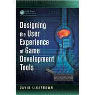 Designing the User Experience of Game Development Tools by Lightbown,David, 9781138427631
