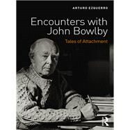 Encounters with John Bowlby: Tales of Attachment by Ezquerro; Arturo, 9781138667631