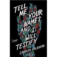 Tell Me Your Names and I Will Testify by Holbrook, Carolyn, 9781517907631