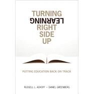 Turning Learning Right Side Up Putting Education Back on Track (paperback) by Ackoff, Russell; Greenberg, Daniel, 9780132887632