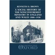 A Social History of the Nonconformist Ministry in England and Wales 1800-1930 by Brown, Kenneth D., 9780198227632
