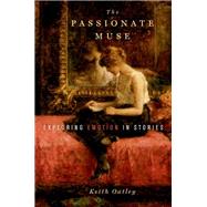 The Passionate Muse Exploring Emotion in Stories by Oatley, Keith, 9780199767632
