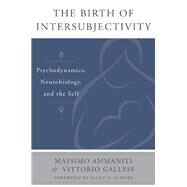 The Birth of Intersubjectivity Psychodynamics, Neurobiology, and the Self by Ammaniti, Massimo; Gallese, Vittorio, 9780393707632