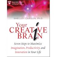 Your Creative Brain Seven Steps to Maximize Imagination, Productivity, and Innovation in Your Life by Carson, Shelley, 9780470547632