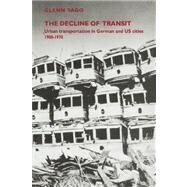 The Decline of Transit: Urban Transportation in German and U.S. Cities, 1900–1970 by Glenn Yago, 9780521027632