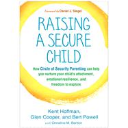 Raising a Secure Child How Circle of Security Parenting Can Help You Nurture Your Child's Attachment, Emotional Resilience, and Freedom to Explore by Hoffman, Kent; Cooper, Glen; Powell, Bert; Benton, Christine M.; Siegel, Daniel J., 9781462527632