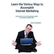 Learn the Various Ways to Accomplish Internet Marketing by Harris, Max, 9781505567632