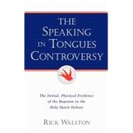 The Speaking in Tongues Controversy by Walston, Rick, 9781591607632