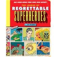 The League of Regrettable Superheroes Half-Baked Heroes from Comic Book History by Morris, Jon, 9781594747632