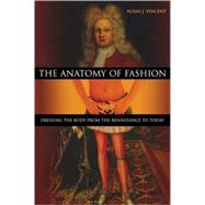 The Anatomy of Fashion Dressing the Body from the Renaissance to Today by Vincent, Susan, 9781845207632