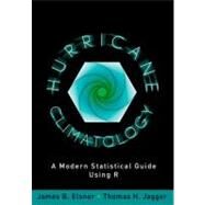 Hurricane Climatology A Modern Statistical Guide Using R by Elsner, James B.; Jagger, Thomas H., 9780199827633