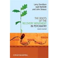 The Roots of the Recovery Movement in Psychiatry Lessons Learned by Davidson, Larry; Rakfeldt, Jaak; Strauss, John, 9780470777633