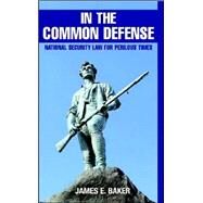 In the Common Defense: National Security Law for Perilous Times by James E. Baker, 9780521877633