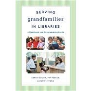 Serving Grandfamilies in Libraries A Handbook and Programming Guide by Gough, Sarah; Feehan, Pat; Lyons, Denise, 9780810887633