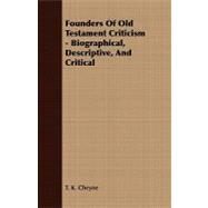 Founders of Old Testament Criticism - Biographical, Descriptive, and Critical by Cheyne, T. K., 9781409767633
