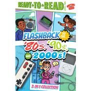 Flashback to the . . . '80's, '90s, and 2000s! Flashback to the . . . Awesome '80s!; Flashback to the . . . Fly '90s!; Flashback to the . . . Chill 2000s! (Ready-to-Read Level 2) by Cruz, Gloria; Michaels, Patty; Rebar, Sarah, 9781665947633