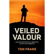 Veiled Valour Australian Special Forces in Afghanistan and war crimes allegations by Frame, Tom, 9781742237633