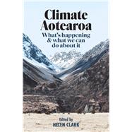 Climate Aotearoa What's happening & what we can do about it by Clark, Helen, 9781988547633