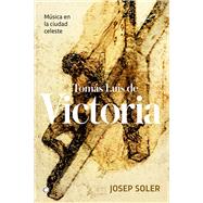 Toms Luis de Victoria Msica en la ciudad celeste by Soler, Josep, 9788494737633