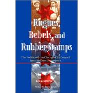 Rogues, Rebels, And Rubber Stamps: The Politics Of The Chicago City Council, 1863 To The Present by Simpson,Dick, 9780813397634