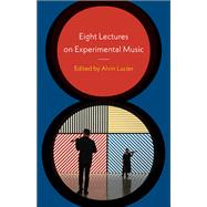 Eight Lectures on Experimental Music by Lucier, Alvin, 9780819577634
