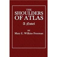 The Shoulders of Atlas by Freeman, Mary Eleanor Wilkins, 9781505547634