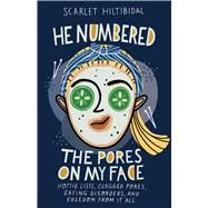 He Numbered the Pores on My Face Hottie Lists, Clogged Pores, Eating Disorders, and Freedom from It All by Hiltibidal, Scarlet, 9781535937634