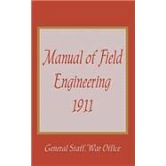 Manual of Field Engineering, 1911 by General Staff War Office, 9781589637634