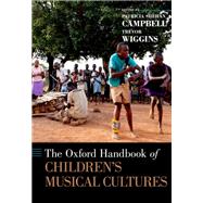 The Oxford Handbook of Children's Musical Cultures by Campbell, Patricia Shehan; Wiggins, Trevor, 9780199737635