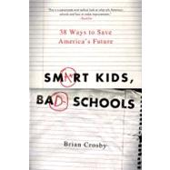 Smart Kids, Bad Schools 38 Ways to Save America's Future by Crosby, Brian, 9780312587635