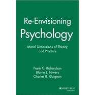 Re-Envisioning Psychology Moral Dimensions of Theory and Practice by Richardson, Frank C.; Fowers, Blaine J.; Guignon, Charles B., 9780470447635