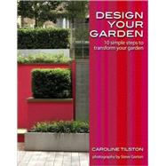 Design Your Garden 10 simple steps to transform your garden by Tilston, Caroline; Gorton, Steve, 9780470517635