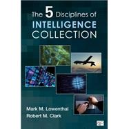 The Five Disciplines of Intelligence Collection by Lowenthal, Mark M.; Clark, Robert M., 9781452217635