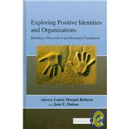 Exploring Positive Identities and Organizations: Building a Theoretical and Research Foundation by Roberts; Laura Morgan, 9781841697635