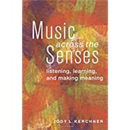 Music Across the Senses Listening, Learning, and Making Meaning by Kerchner, Jody L., 9780199967636