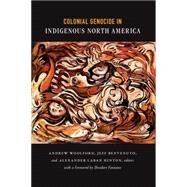 Colonial Genocide in Indigenous North America by Woolford, Andrew; Benvenuto, Jeff; Hinton, Alexander Laban; Fontaine, Theodore, 9780822357636