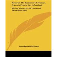 Notes on the Surnames of Francus, Franceis, French, etc in Scotland : With an Account of the Frenches of Thornydykes (1893) by French, Aaron Davis Weld, 9781104197636