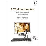 A World of Excesses: Online Games and Excessive Playing by Karlsen,Faltin, 9781409427636