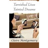 Tarnished Lives Tainted Dreams by Montgomery, Claire, 9781452067636