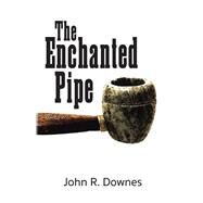 The Enchanted Pipe by Downes, John R., 9781490757636