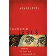 Resurrecting Jesus by Adyashanti; Bourgeault, Cynthia, 9781622037636
