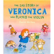 The Sad Story of Veronica Who Played the Violin by McKee, David, 9781849397636