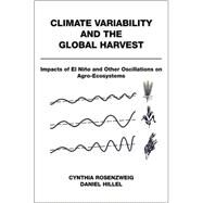 Climate Variability and the Global Harvest Impacts of El Nio and Other Oscillations on Agro-Ecosystems by Rosenzweig, Cynthia; Hillel, Daniel, 9780195137637