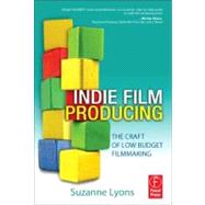 Indie Film Producing: The Craft of Low Budget Filmmaking by Lyons; Suzanne, 9780240817637