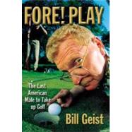 Fore! Play The Last American Male Takes up Golf by Geist, Bill, 9780446527637
