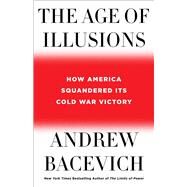 The Age of Illusions by Bacevich, Andrew, 9781250787637