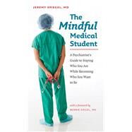 The Mindful Medical Student by Spiegel, Jeremy, M.D.; Siegel, Bernie, M.D., 9781584657637